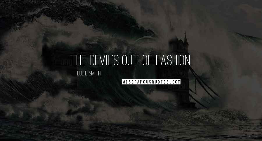 Dodie Smith Quotes: The Devil's out of fashion.