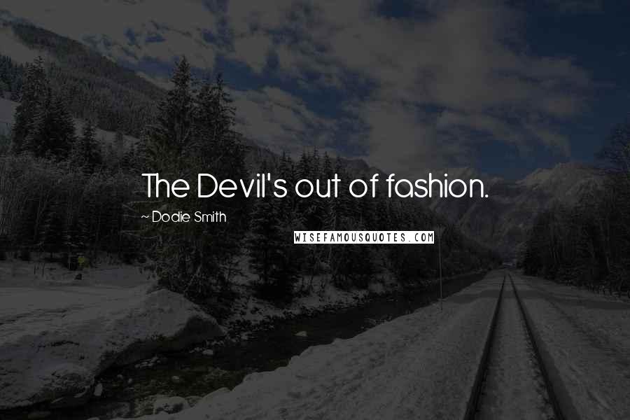 Dodie Smith Quotes: The Devil's out of fashion.