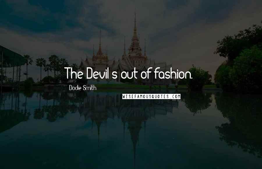 Dodie Smith Quotes: The Devil's out of fashion.