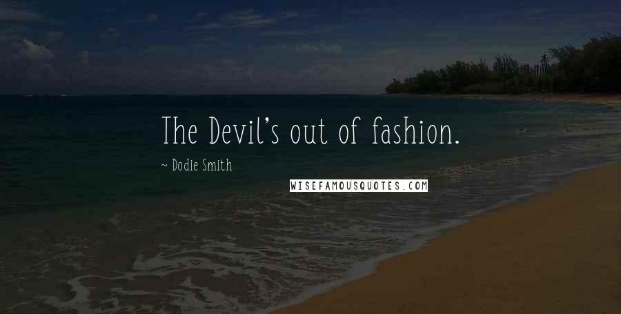 Dodie Smith Quotes: The Devil's out of fashion.