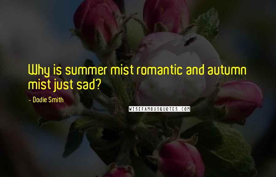 Dodie Smith Quotes: Why is summer mist romantic and autumn mist just sad?