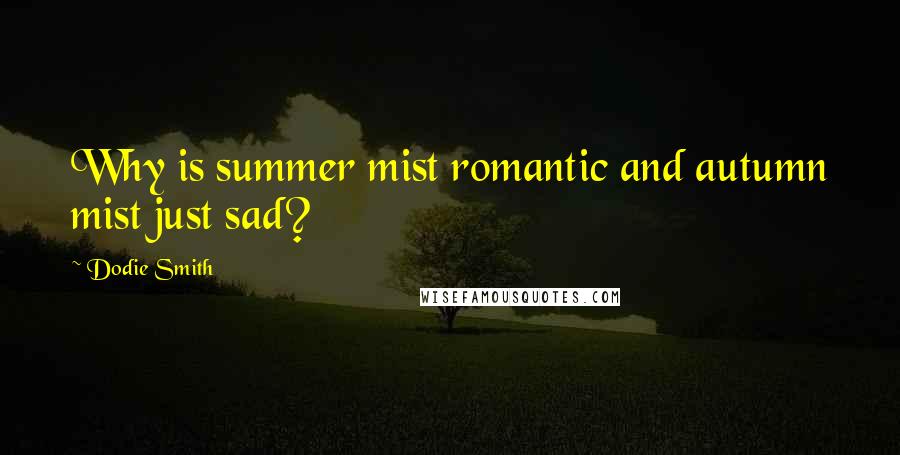 Dodie Smith Quotes: Why is summer mist romantic and autumn mist just sad?