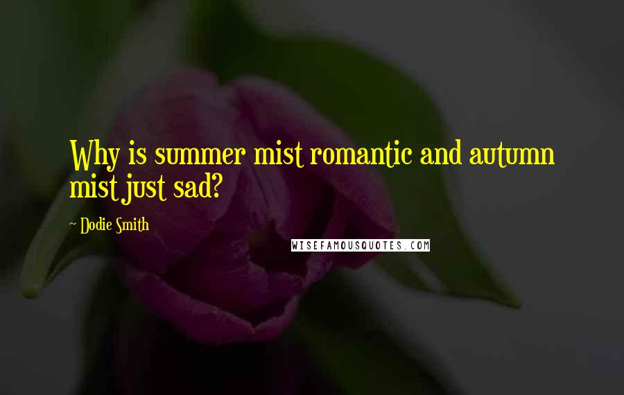 Dodie Smith Quotes: Why is summer mist romantic and autumn mist just sad?