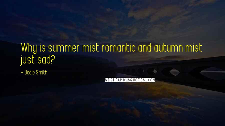 Dodie Smith Quotes: Why is summer mist romantic and autumn mist just sad?