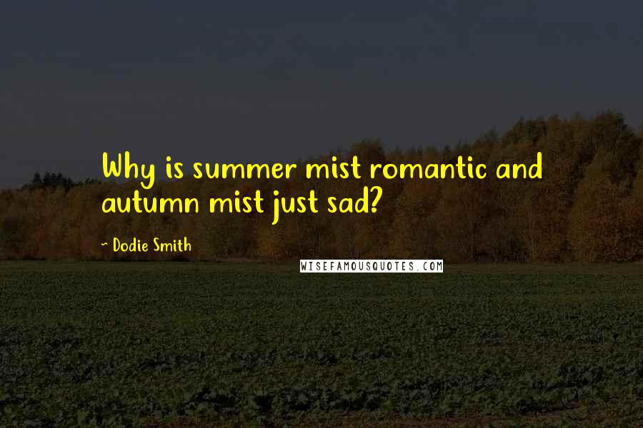 Dodie Smith Quotes: Why is summer mist romantic and autumn mist just sad?