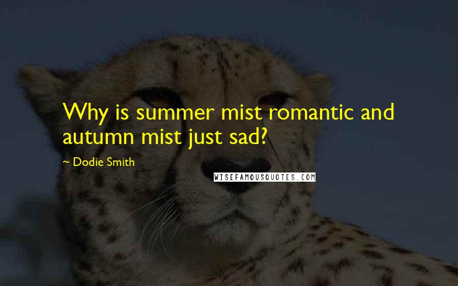 Dodie Smith Quotes: Why is summer mist romantic and autumn mist just sad?