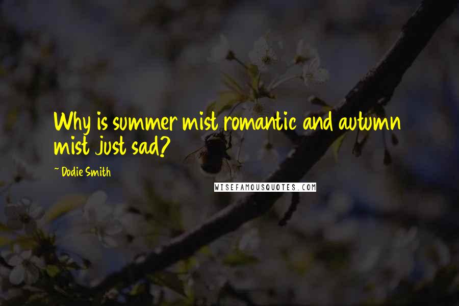 Dodie Smith Quotes: Why is summer mist romantic and autumn mist just sad?