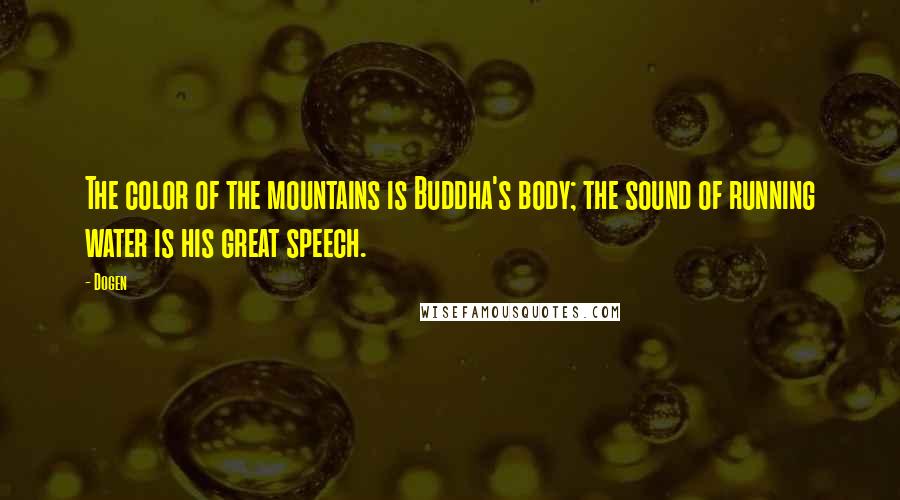 Dogen Quotes: The color of the mountains is Buddha's body; the sound of running water is his great speech.