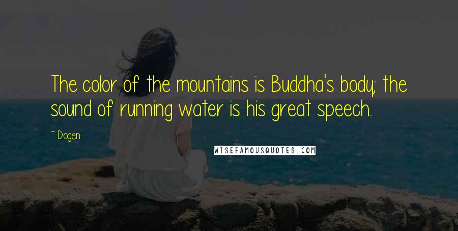 Dogen Quotes: The color of the mountains is Buddha's body; the sound of running water is his great speech.