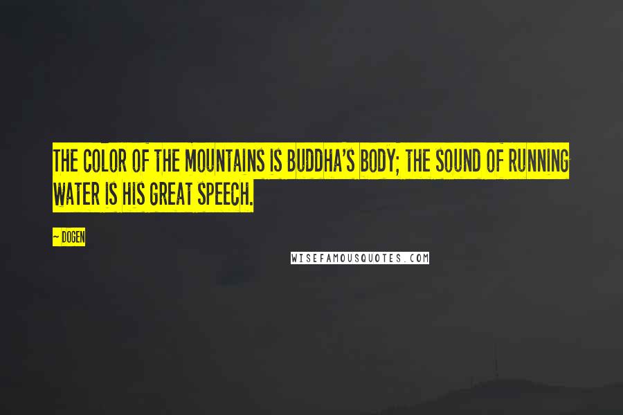 Dogen Quotes: The color of the mountains is Buddha's body; the sound of running water is his great speech.