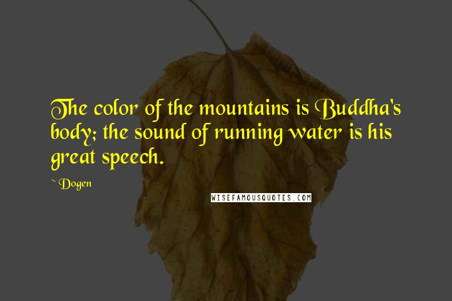 Dogen Quotes: The color of the mountains is Buddha's body; the sound of running water is his great speech.