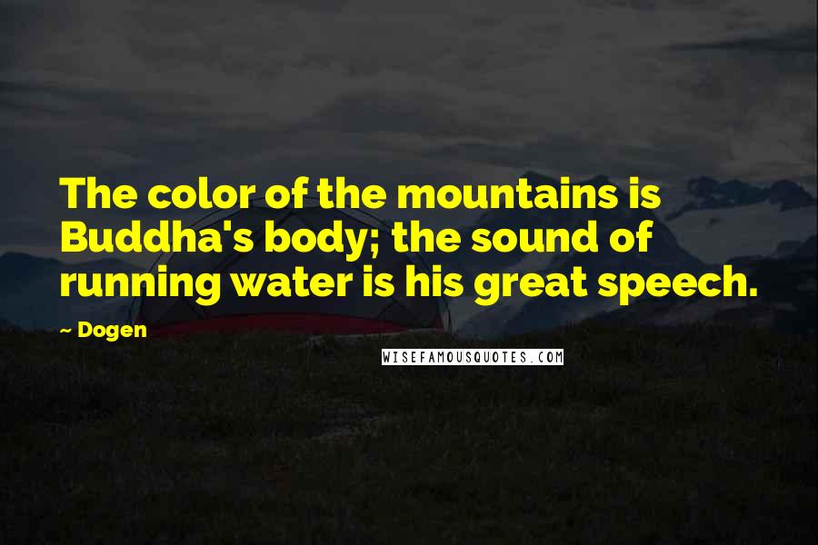 Dogen Quotes: The color of the mountains is Buddha's body; the sound of running water is his great speech.