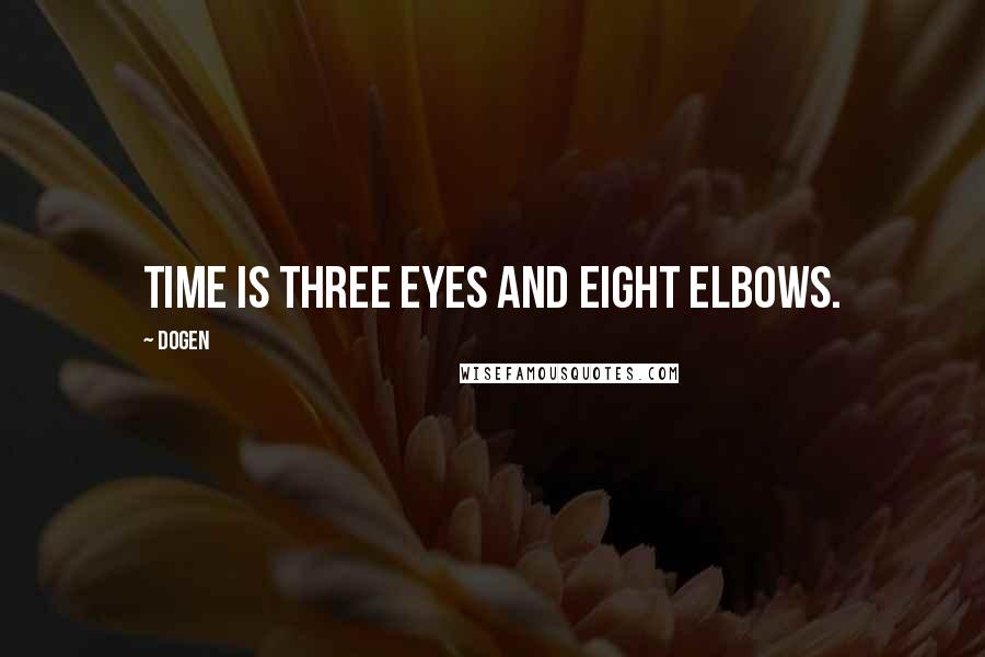 Dogen Quotes: Time is three eyes and eight elbows.