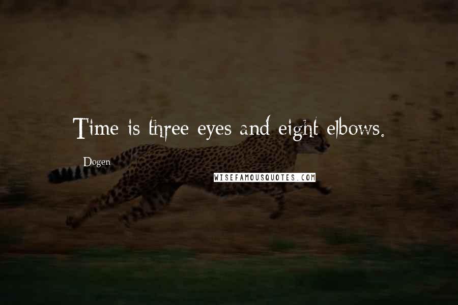 Dogen Quotes: Time is three eyes and eight elbows.