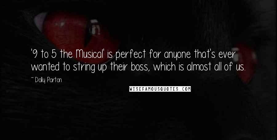 Dolly Parton Quotes: '9 to 5 the Musical' is perfect for anyone that's ever wanted to string up their boss, which is almost all of us.