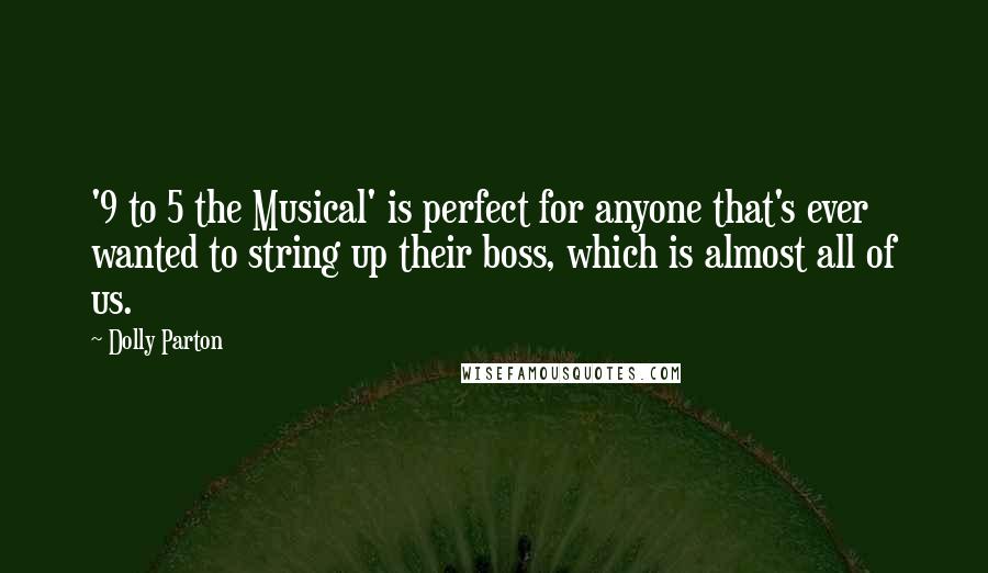 Dolly Parton Quotes: '9 to 5 the Musical' is perfect for anyone that's ever wanted to string up their boss, which is almost all of us.