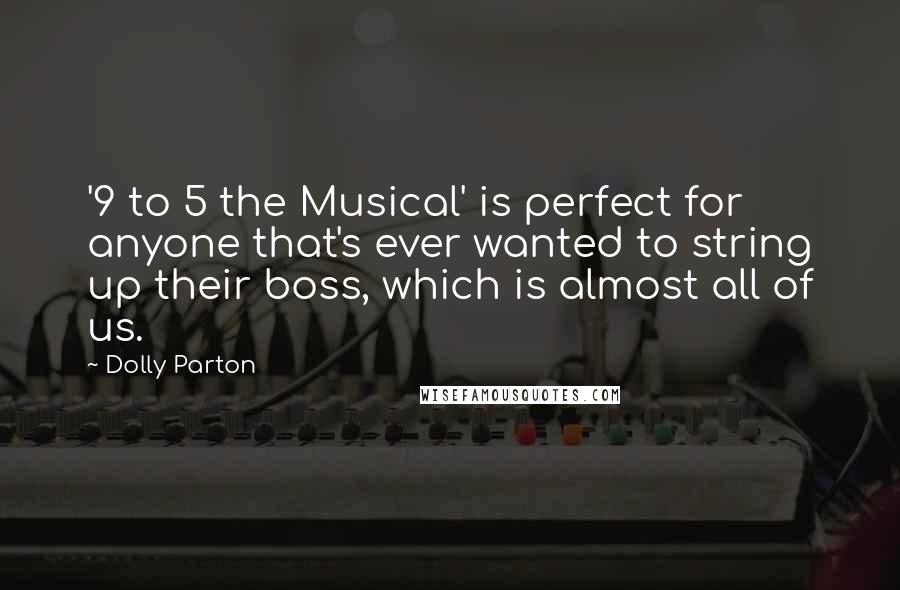 Dolly Parton Quotes: '9 to 5 the Musical' is perfect for anyone that's ever wanted to string up their boss, which is almost all of us.