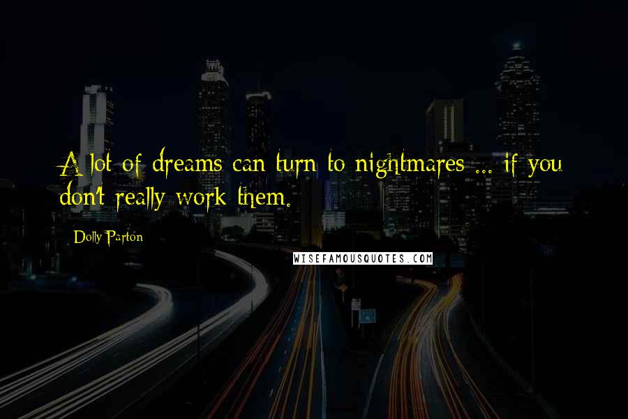 Dolly Parton Quotes: A lot of dreams can turn to nightmares ... if you don't really work them.