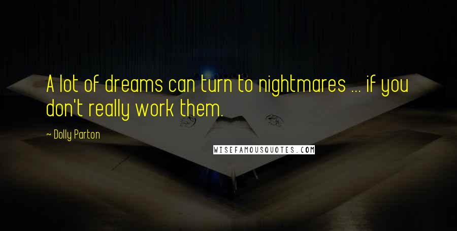 Dolly Parton Quotes: A lot of dreams can turn to nightmares ... if you don't really work them.