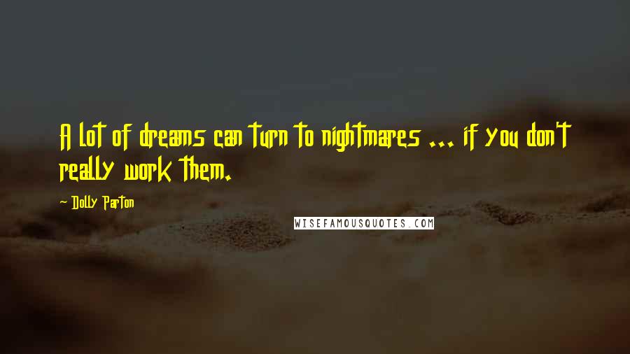 Dolly Parton Quotes: A lot of dreams can turn to nightmares ... if you don't really work them.
