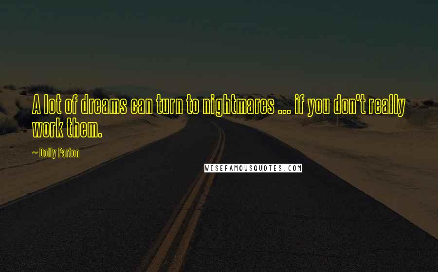 Dolly Parton Quotes: A lot of dreams can turn to nightmares ... if you don't really work them.