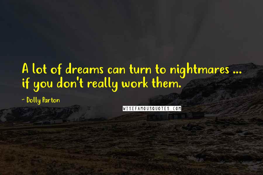 Dolly Parton Quotes: A lot of dreams can turn to nightmares ... if you don't really work them.