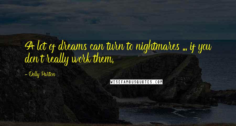 Dolly Parton Quotes: A lot of dreams can turn to nightmares ... if you don't really work them.