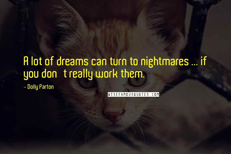 Dolly Parton Quotes: A lot of dreams can turn to nightmares ... if you don't really work them.