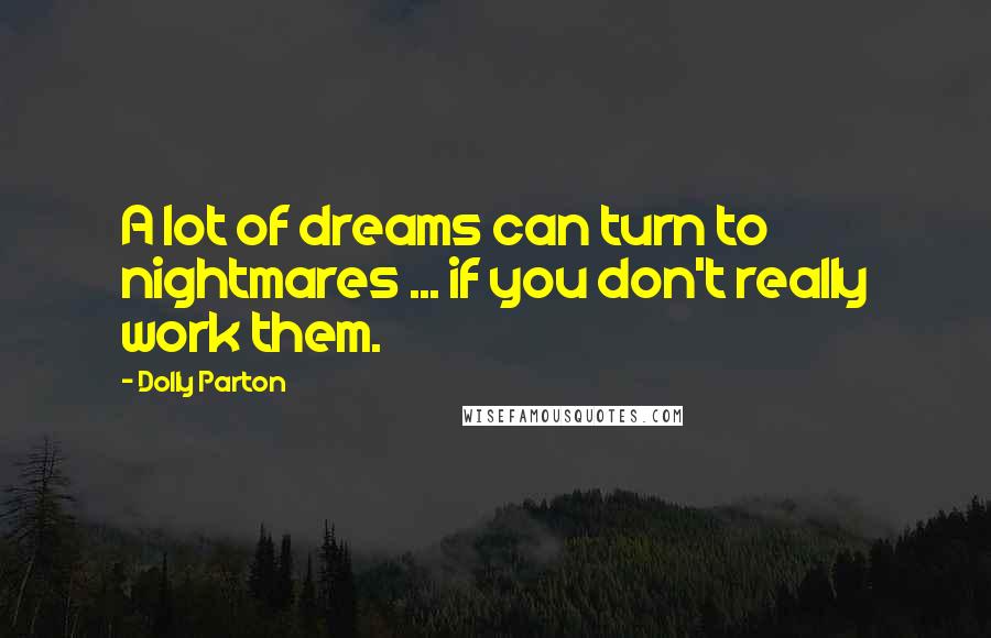 Dolly Parton Quotes: A lot of dreams can turn to nightmares ... if you don't really work them.