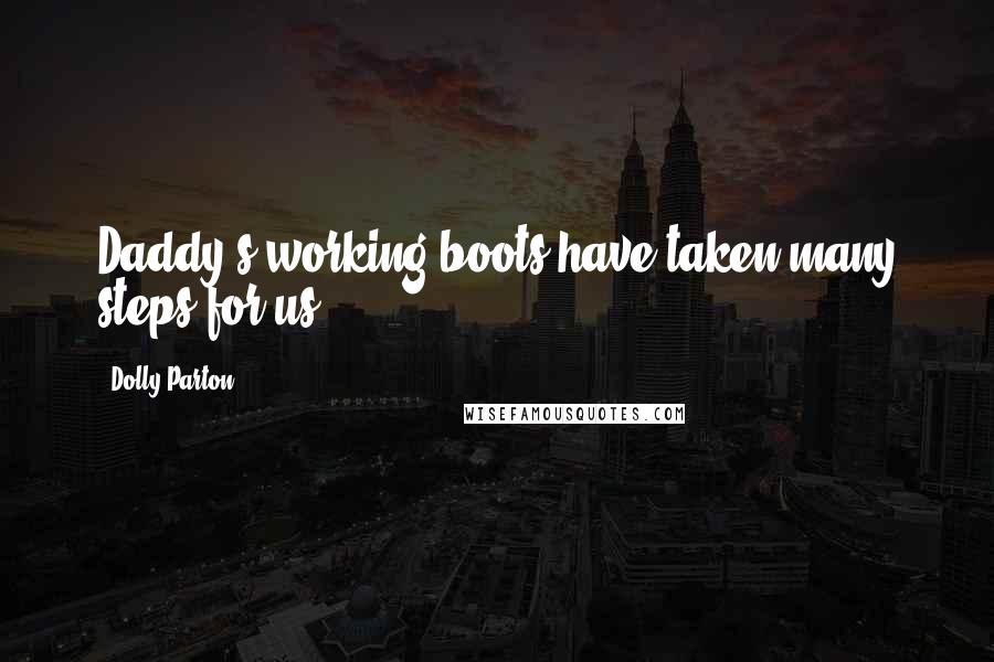 Dolly Parton Quotes: Daddy's working boots have taken many steps for us.