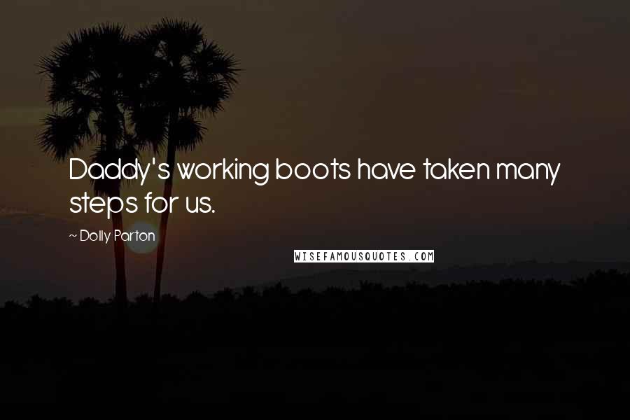 Dolly Parton Quotes: Daddy's working boots have taken many steps for us.