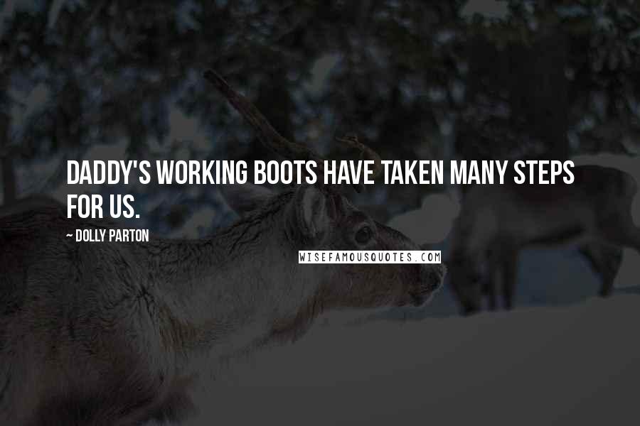Dolly Parton Quotes: Daddy's working boots have taken many steps for us.