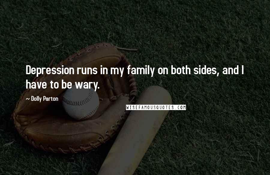 Dolly Parton Quotes: Depression runs in my family on both sides, and I have to be wary.