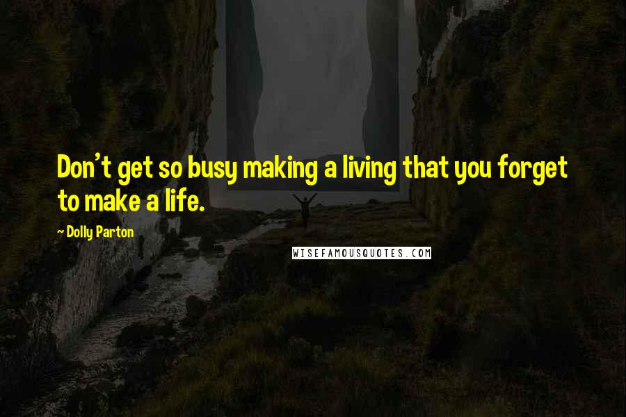 Dolly Parton Quotes: Don't get so busy making a living that you forget to make a life.