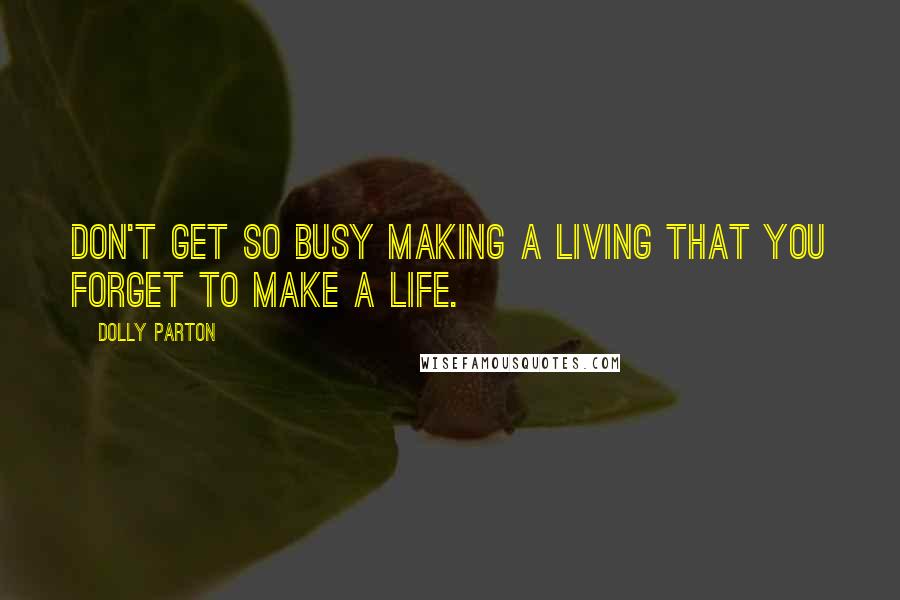 Dolly Parton Quotes: Don't get so busy making a living that you forget to make a life.