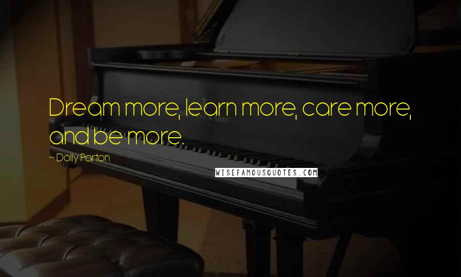 Dolly Parton Quotes: Dream more, learn more, care more, and be more.