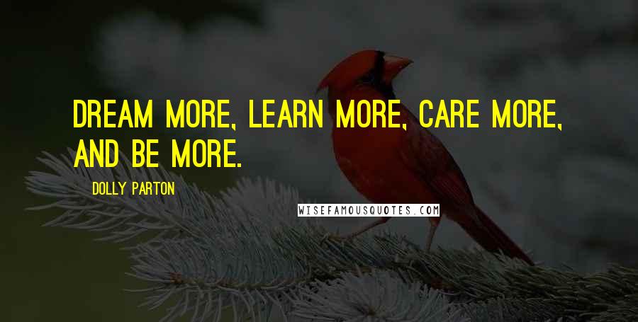 Dolly Parton Quotes: Dream more, learn more, care more, and be more.