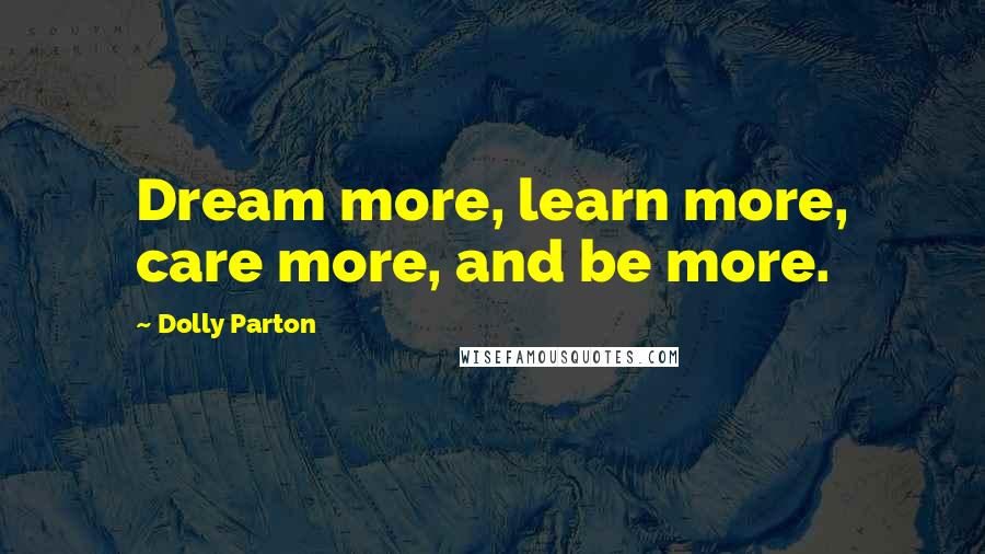 Dolly Parton Quotes: Dream more, learn more, care more, and be more.