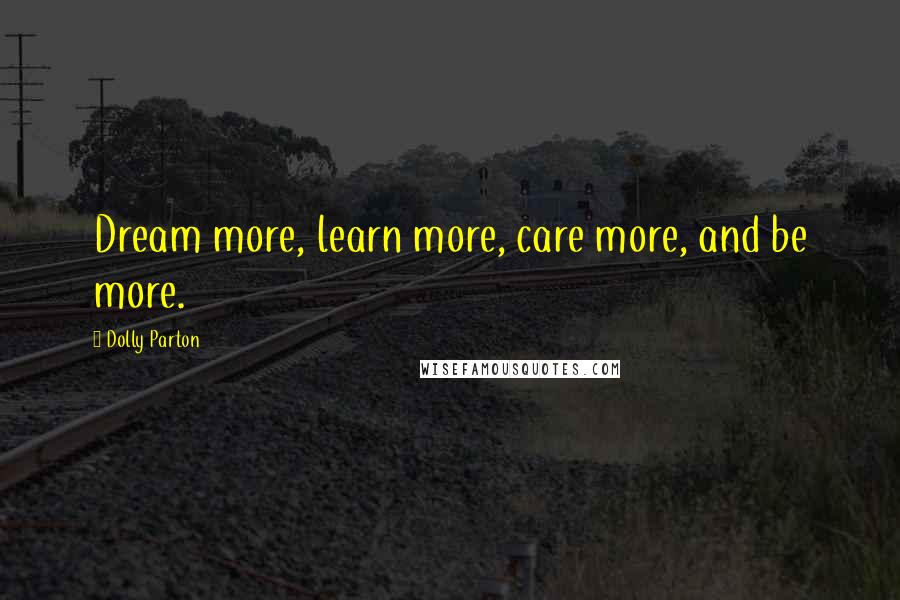 Dolly Parton Quotes: Dream more, learn more, care more, and be more.