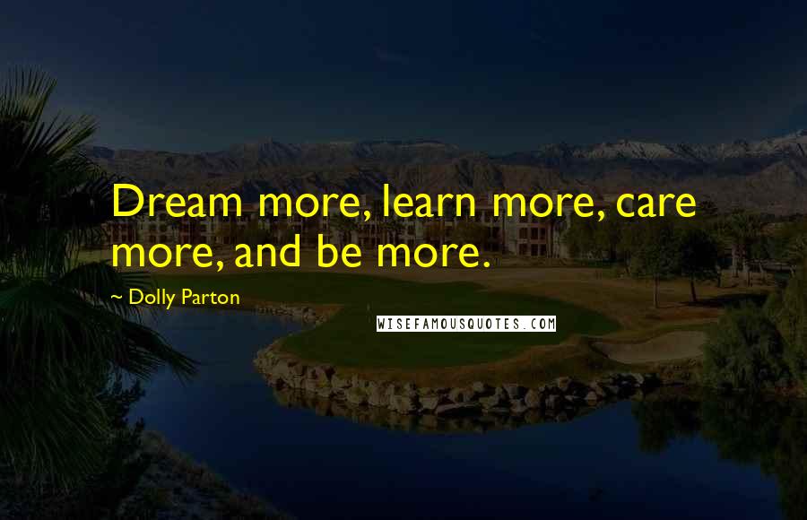 Dolly Parton Quotes: Dream more, learn more, care more, and be more.