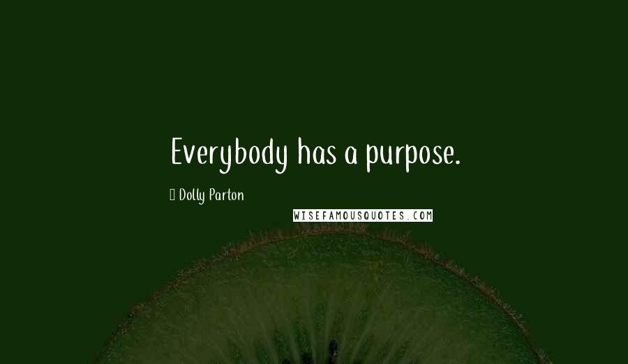 Dolly Parton Quotes: Everybody has a purpose.