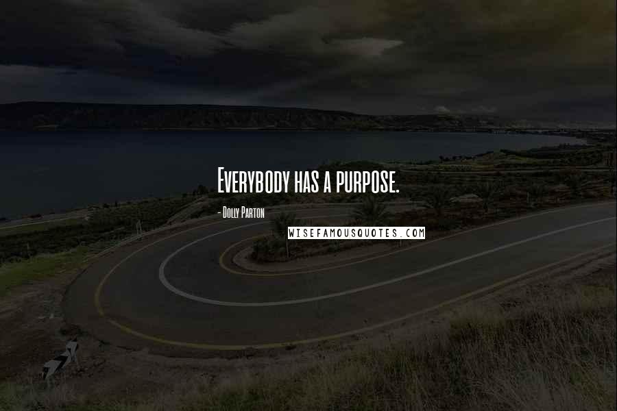 Dolly Parton Quotes: Everybody has a purpose.
