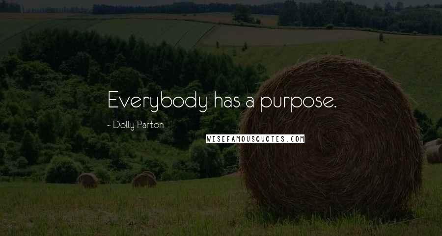 Dolly Parton Quotes: Everybody has a purpose.