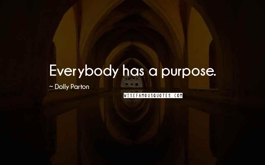 Dolly Parton Quotes: Everybody has a purpose.