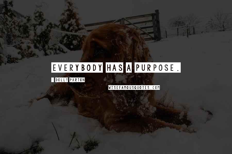 Dolly Parton Quotes: Everybody has a purpose.