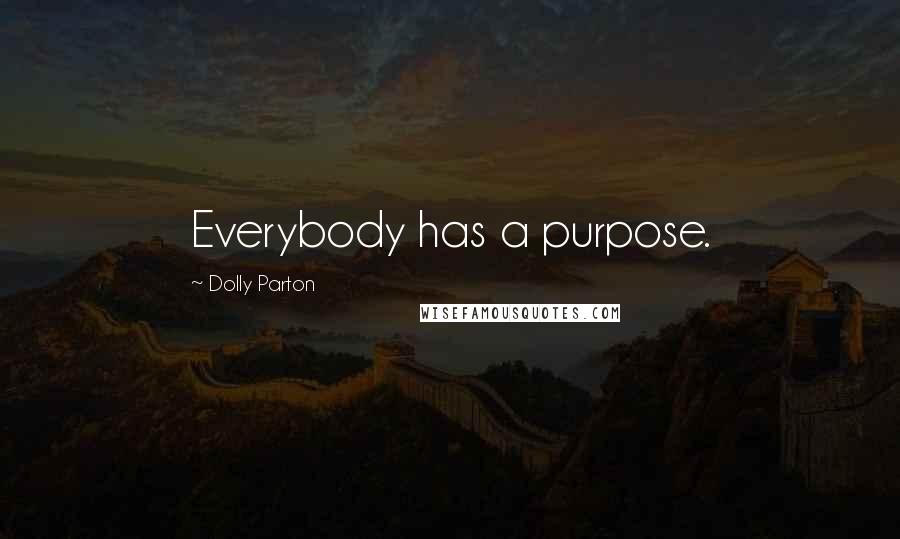 Dolly Parton Quotes: Everybody has a purpose.