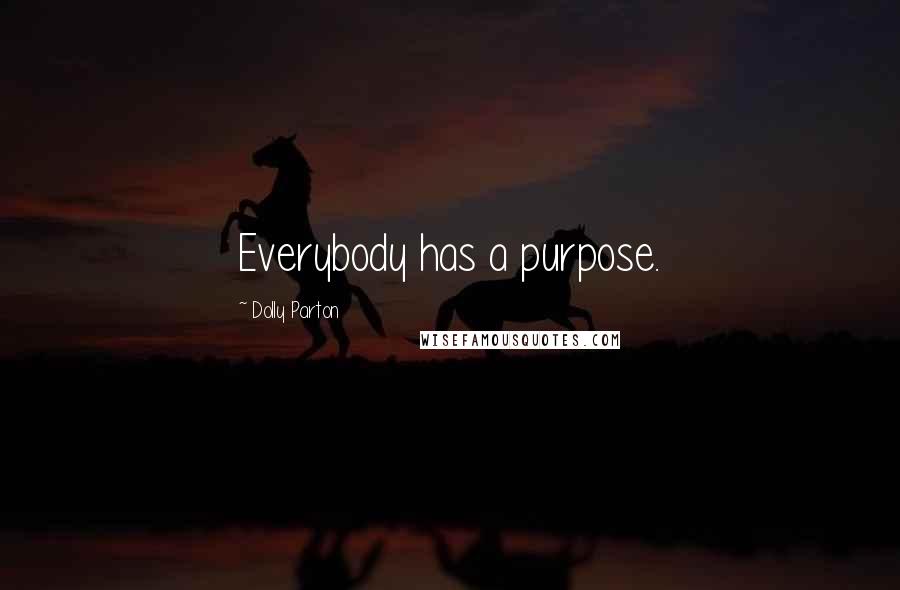 Dolly Parton Quotes: Everybody has a purpose.