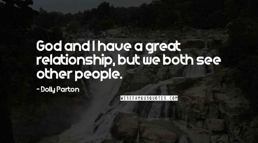 Dolly Parton Quotes: God and I have a great relationship, but we both see other people.