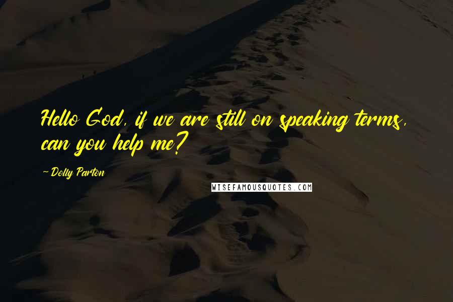 Dolly Parton Quotes: Hello God, if we are still on speaking terms, can you help me?