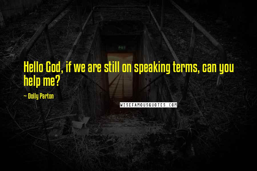 Dolly Parton Quotes: Hello God, if we are still on speaking terms, can you help me?